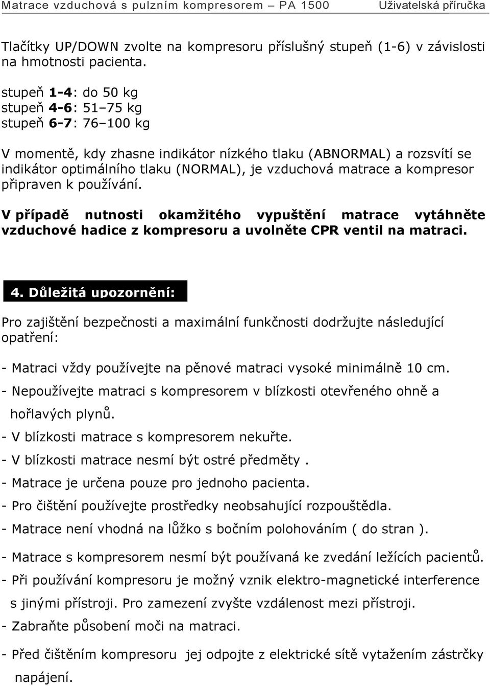 kompresor připraven k používání. V případě nutnosti okamžitého vypuštění matrace vytáhněte vzduchové hadice z kompresoru a uvolněte CPR ventil na matraci. 4.