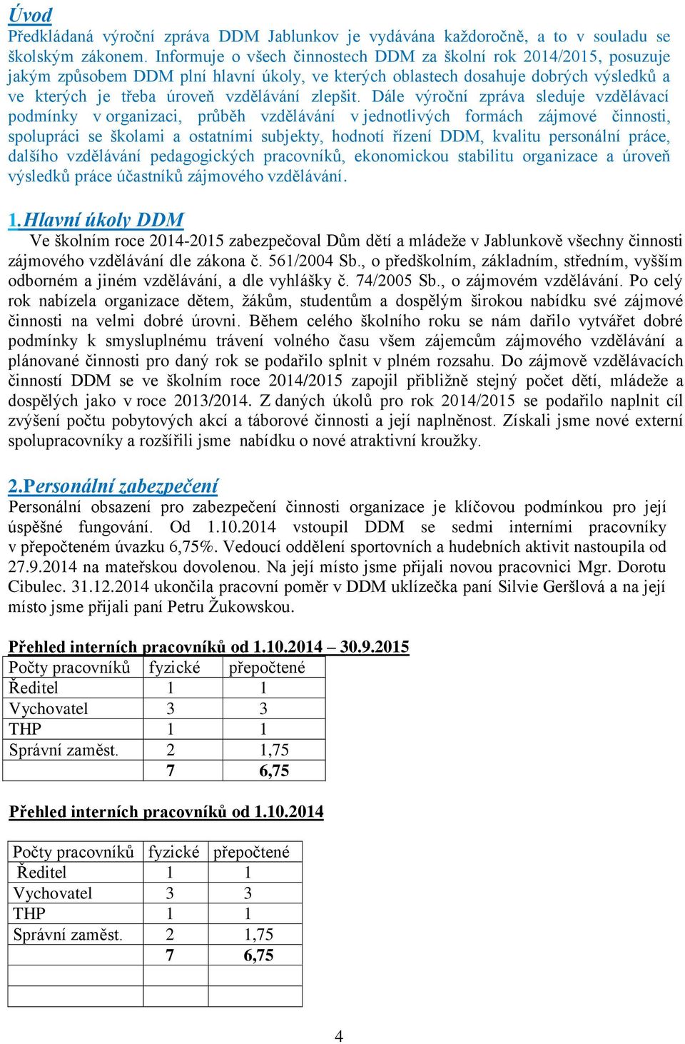 Dále výroční zpráva sleduje vzdělávací podmínky v organizaci, průběh vzdělávání v jednotlivých formách zájmové činnosti, spolupráci se školami a ostatními subjekty, hodnotí řízení DDM, kvalitu