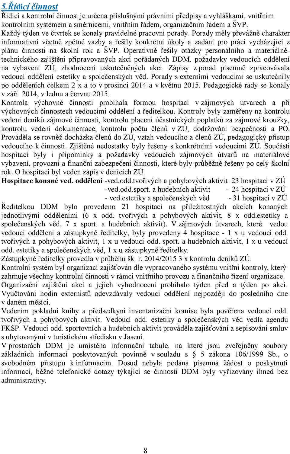 Porady měly převážně charakter informativní včetně zpětné vazby a řešily konkrétní úkoly a zadání pro práci vycházející z plánu činnosti na školní rok a ŠVP.