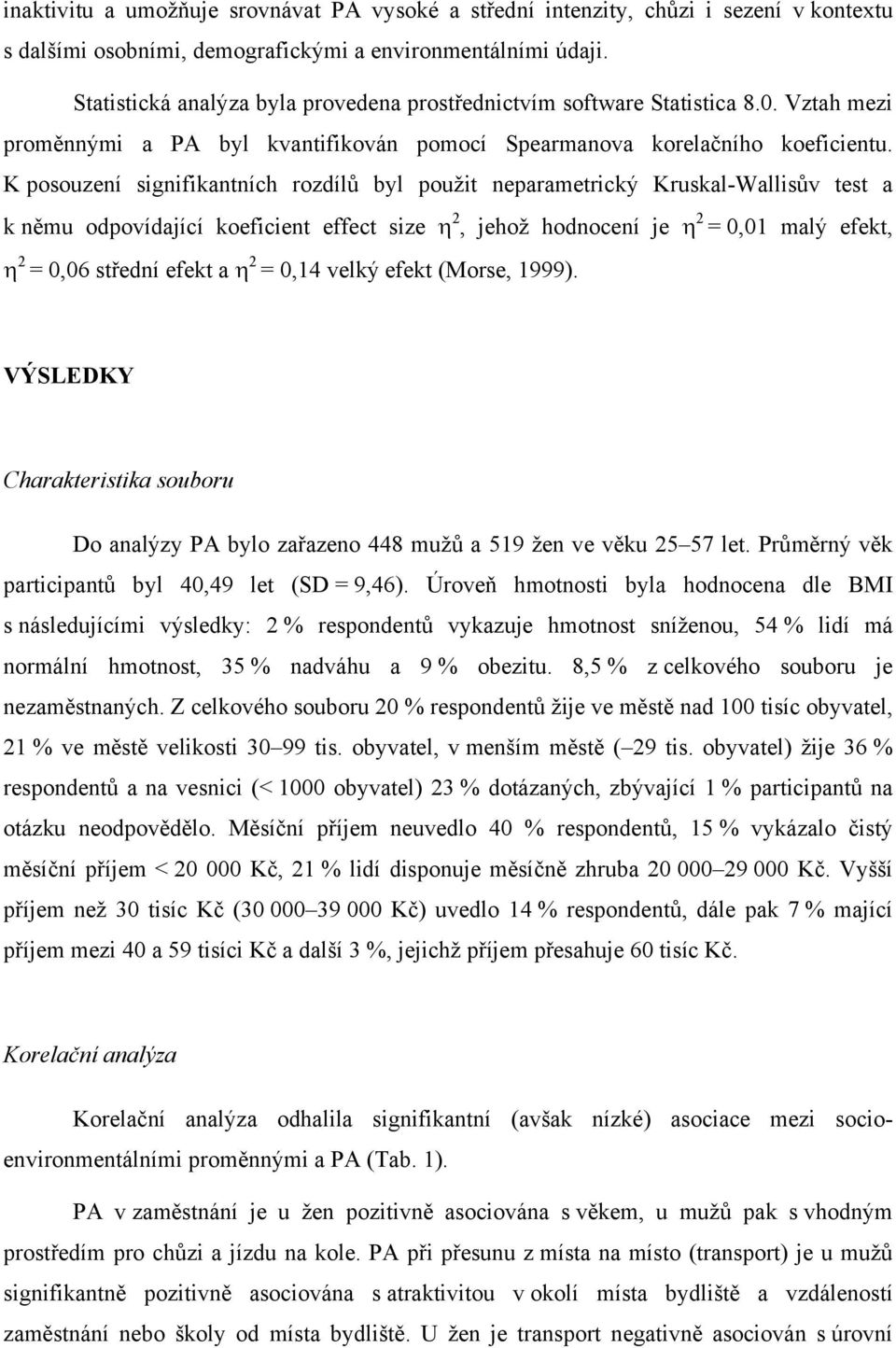 K posouzení signifikantních rozdílů byl použit neparametrický Kruskal-Wallisův test a k němu odpovídající koeficient effect size 2, jehož hodnocení je 2 = 0,01 malý efekt, 2 = 0,06 střední efekt a 2