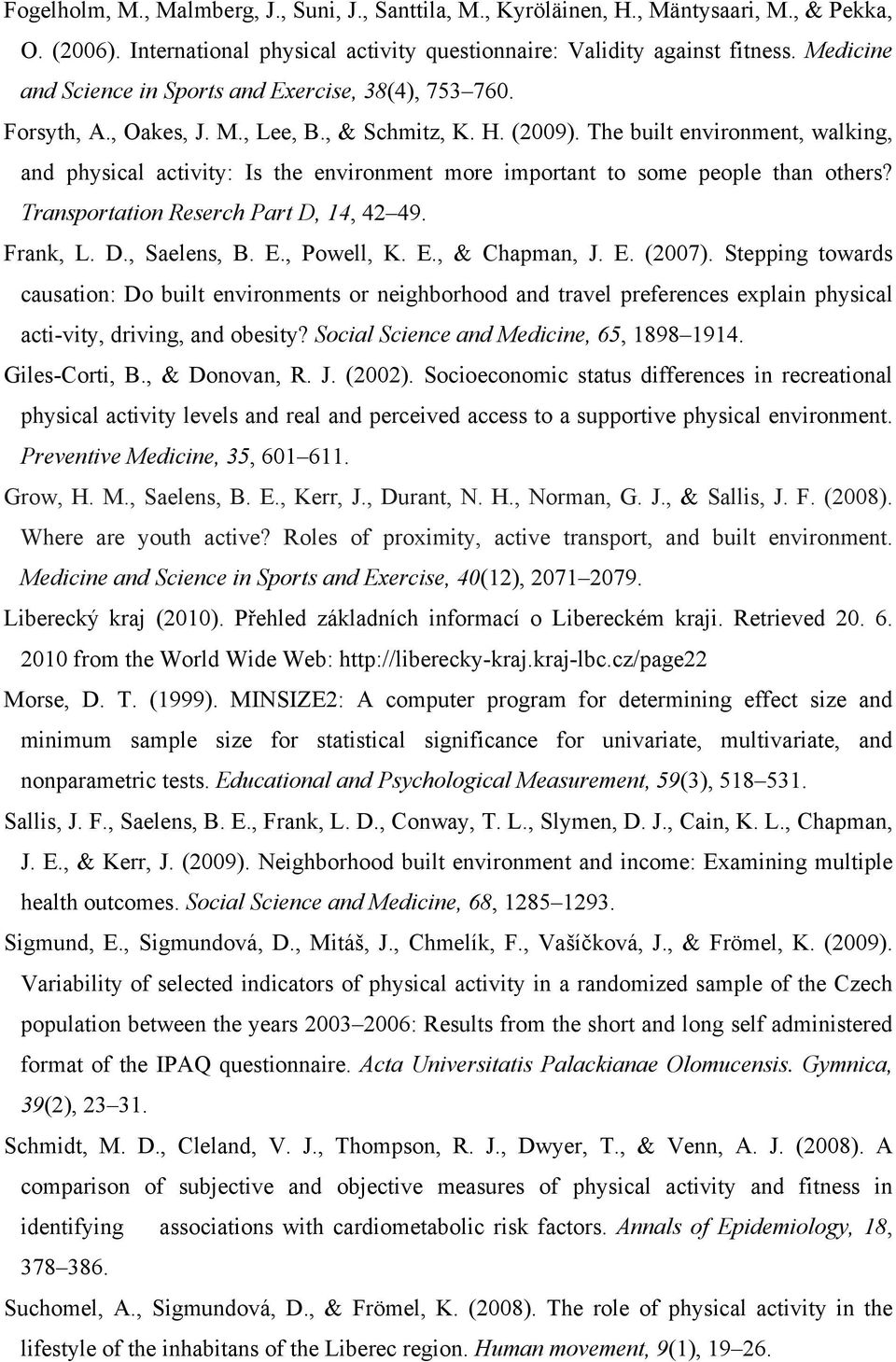 The built environment, walking, and physical activity: Is the environment more important to some people than others? Transportation Reserch Part D, 14, 42 49. Frank, L. D., Saelens, B. E., Powell, K.