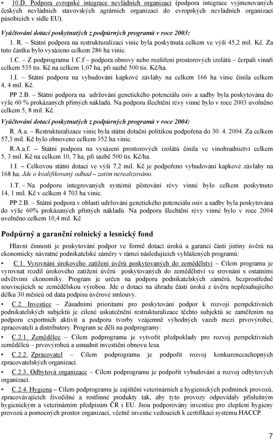 Za tuto částku bylo vysázeno celkem 286 ha vinic. 1.C. Z podprogramu 1.C.f podpora obnovy nebo rozšíření prostorových izolátů čerpali vinaři celkem 535 tis. Kč na celkem 1,07 ha, při sazbě 500 tis.