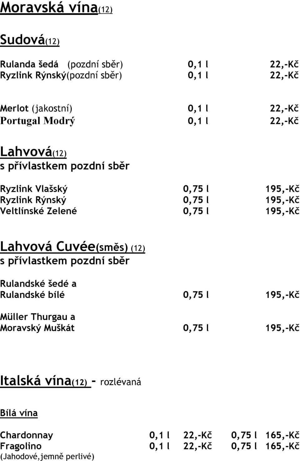 0,75 l 195,-Kč Lahvová Cuvée(směs) (12) s přívlastkem pozdní sběr Rulandské šedé a Rulandské bílé 0,75 l 195,-Kč Müller Thurgau a Moravský Muškát