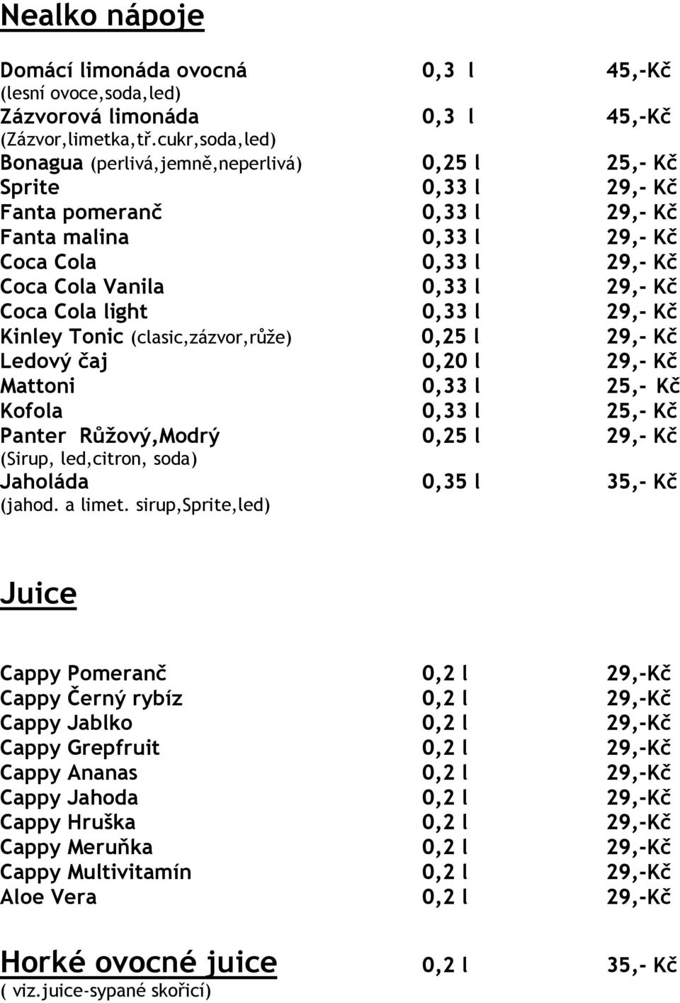 Kč Coca Cola light 0,33 l 29,- Kč Kinley Tonic (clasic,zázvor,růže) 0,25 l 29,- Kč Ledový čaj 0,20 l 29,- Kč Mattoni 0,33 l 25,- Kč Kofola 0,33 l 25,- Kč Panter Růžový,Modrý 0,25 l 29,- Kč (Sirup,