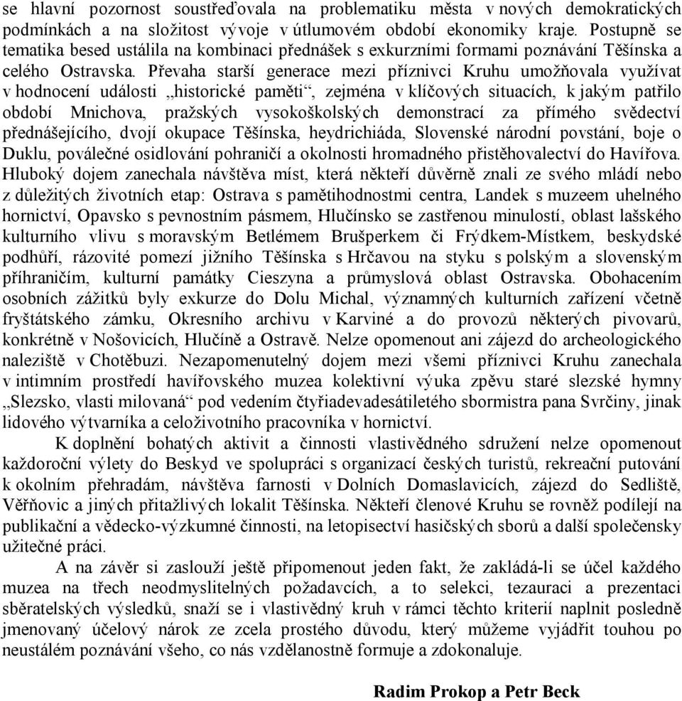 Převaha starší generace mezi příznivci Kruhu umožňovala využívat v hodnocení události historické paměti, zejména v klíčových situacích, k jakým patřilo období Mnichova, pražských vysokoškolských
