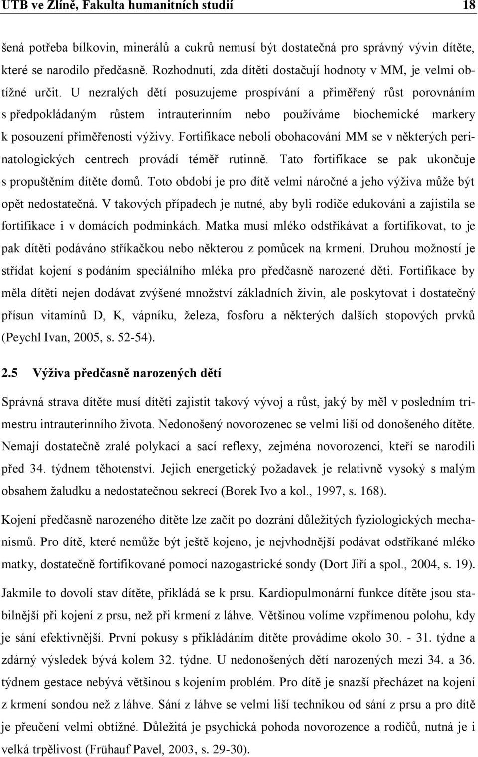 U nezralých dětí posuzujeme prospívání a přiměřený růst porovnáním s předpokládaným růstem intrauterinním nebo používáme biochemické markery k posouzení přiměřenosti výživy.