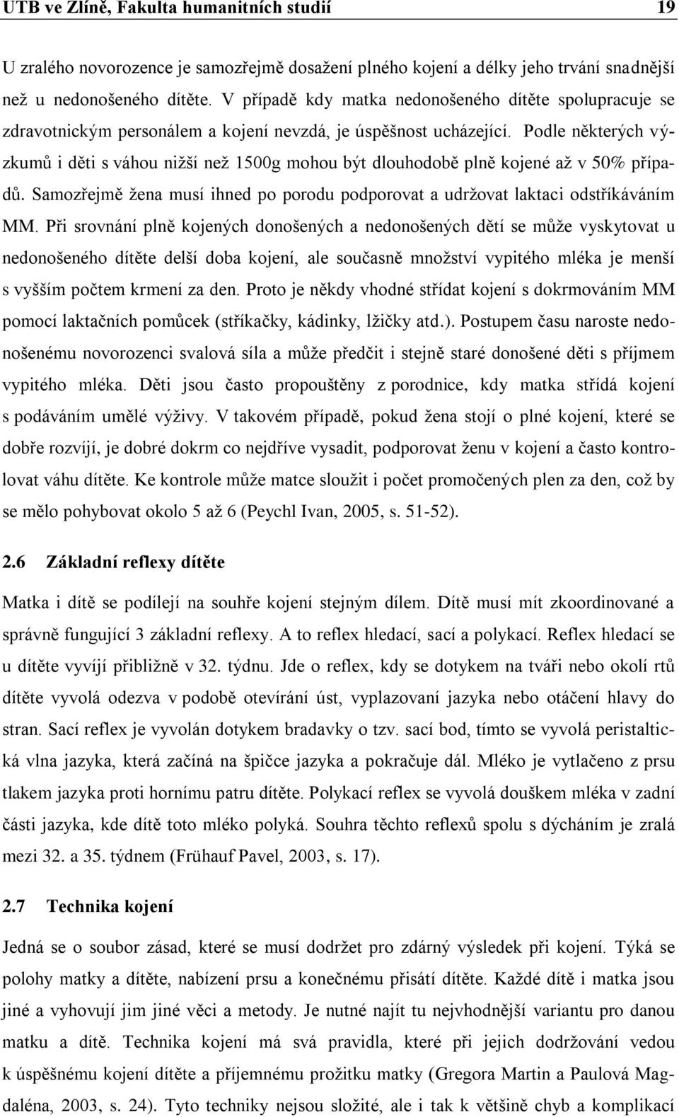 Podle některých výzkumů i děti s váhou nižší než 1500g mohou být dlouhodobě plně kojené až v 50% případů. Samozřejmě žena musí ihned po porodu podporovat a udržovat laktaci odstříkáváním MM.