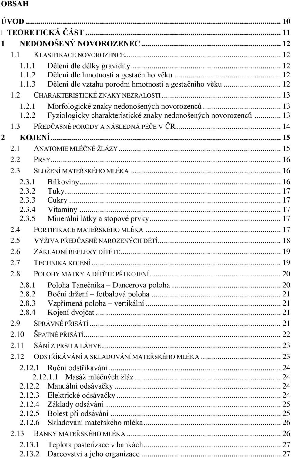 .. 14 2 KOJENÍ... 15 2.1 ANATOMIE MLÉČNÉ ŽLÁZY... 15 2.2 PRSY... 16 2.3 SLOŽENÍ MATEŘSKÉHO MLÉKA... 16 2.3.1 Bílkoviny... 16 2.3.2 Tuky... 17 2.3.3 Cukry... 17 2.3.4 Vitamíny... 17 2.3.5 Minerální látky a stopové prvky.