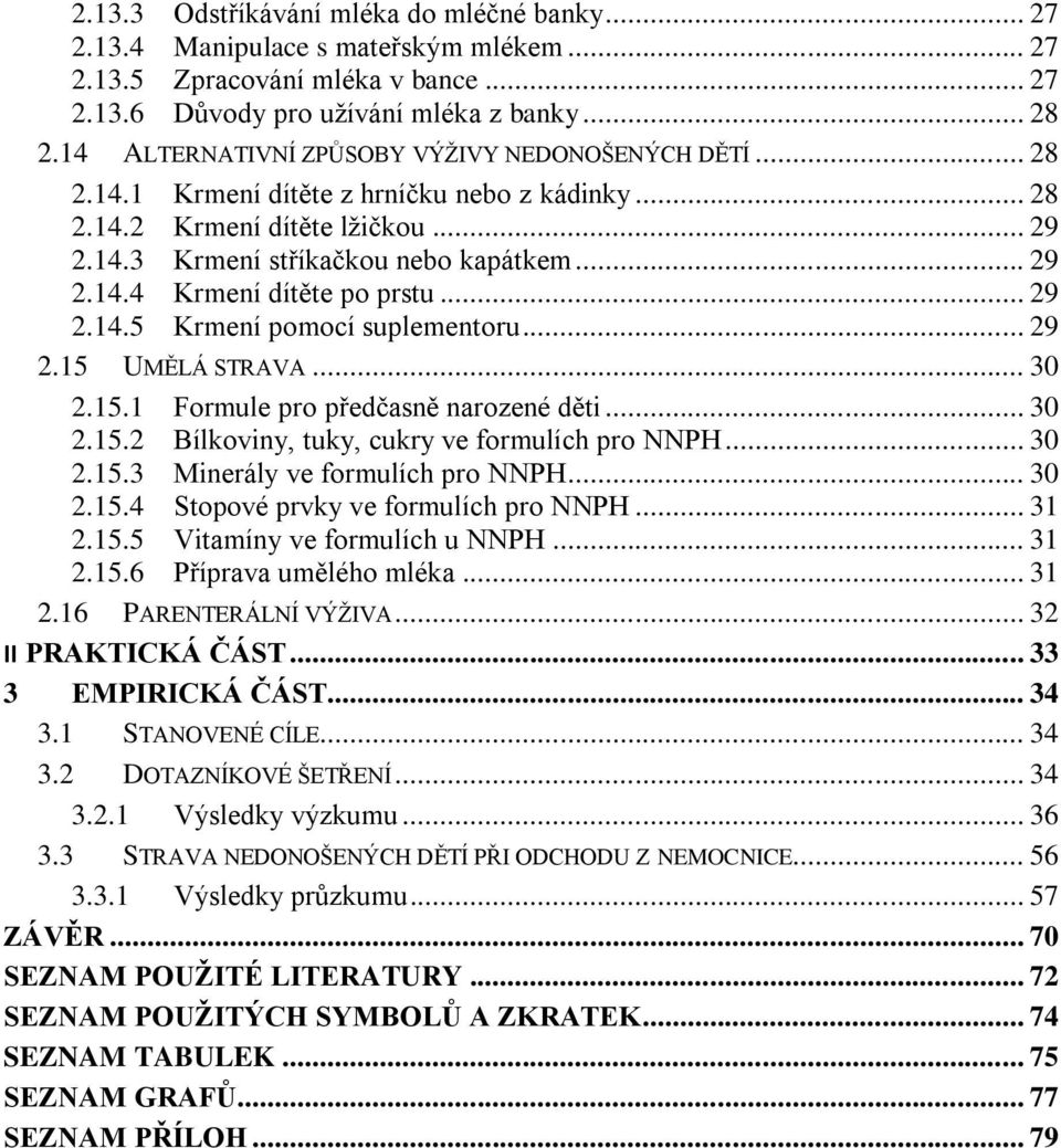 .. 29 2.14.5 Krmení pomocí suplementoru... 29 2.15 UMĚLÁ STRAVA... 30 2.15.1 Formule pro předčasně narozené děti... 30 2.15.2 Bílkoviny, tuky, cukry ve formulích pro NNPH... 30 2.15.3 Minerály ve formulích pro NNPH.