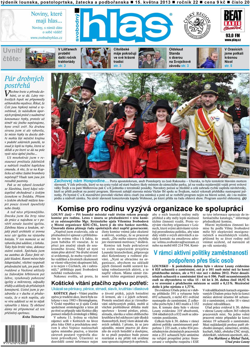 3 V Orasicích jsme potkali krásnou Nicol str. 5 Pár drobných postřehů Všechno kvete a příroda dohání, co se dá. Lány rozkvetlých řepek mi připomněly očihovského myslivce.