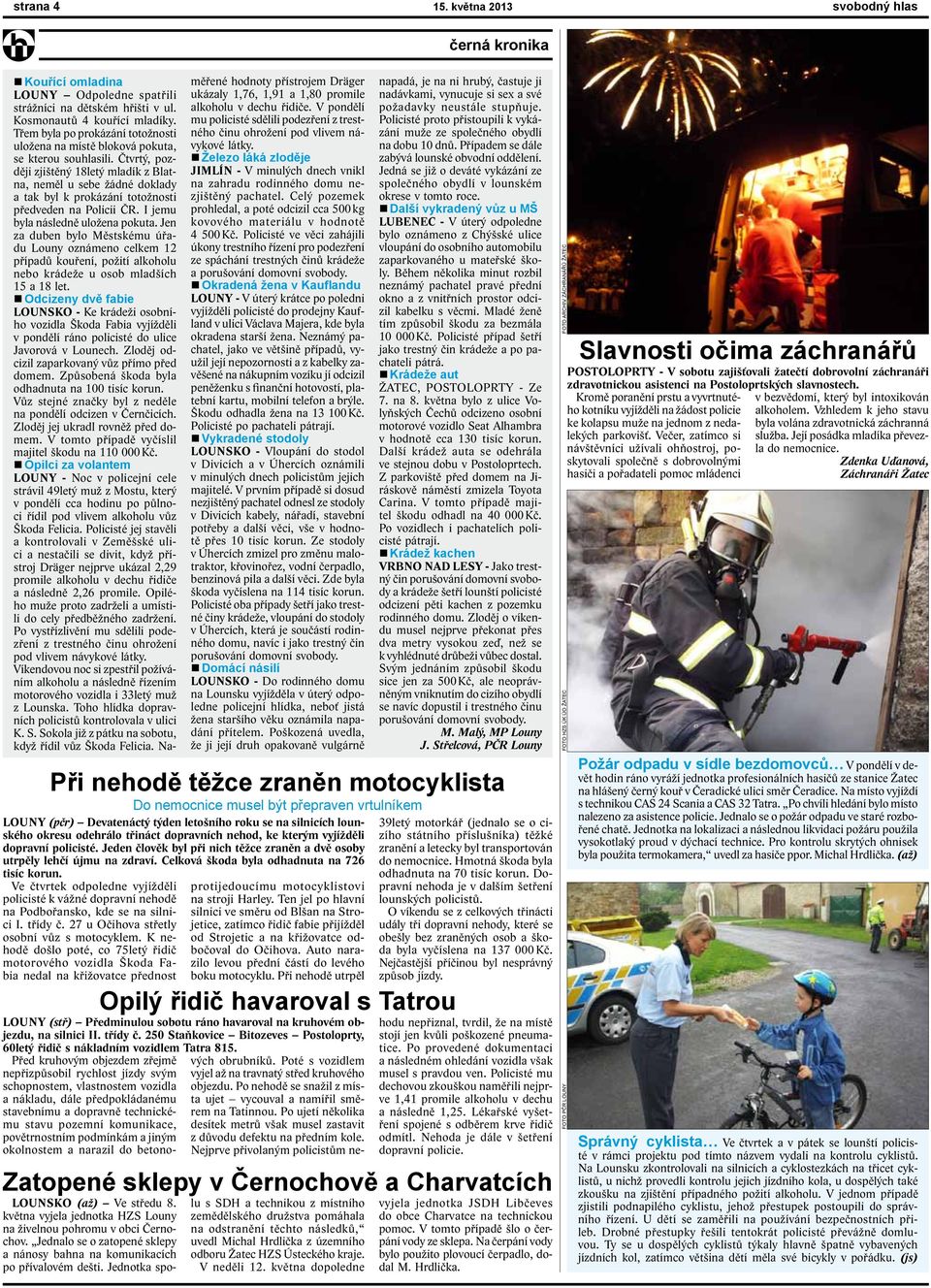 Čtvrtý, později zjištěný 18letý mladík z Blatna, neměl u sebe žádné doklady a tak byl k prokázání totožnosti předveden na Policii ČR. I jemu byla následně uložena pokuta.