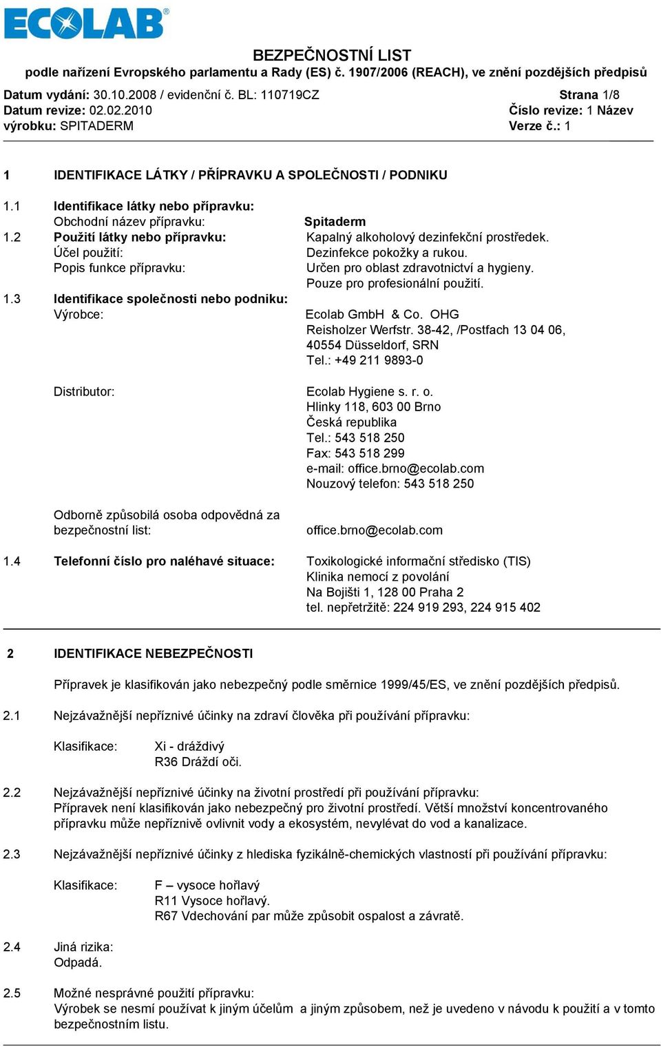 Pouze pro profesionální použití. 1.3 Identifikace společnosti nebo podniku: Výrobce: Ecolab GmbH & Co. OHG Reisholzer Werfstr. 38-42, /Postfach 13 04 06, 40554 Düsseldorf, SRN Tel.