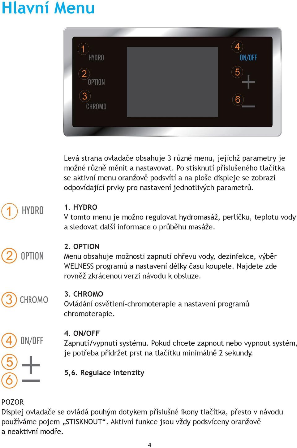 HYDRO V tomto menu je možno regulovat hydromasáž, perličku, teplotu vody a sledovat další informace o průběhu masáže. 2.
