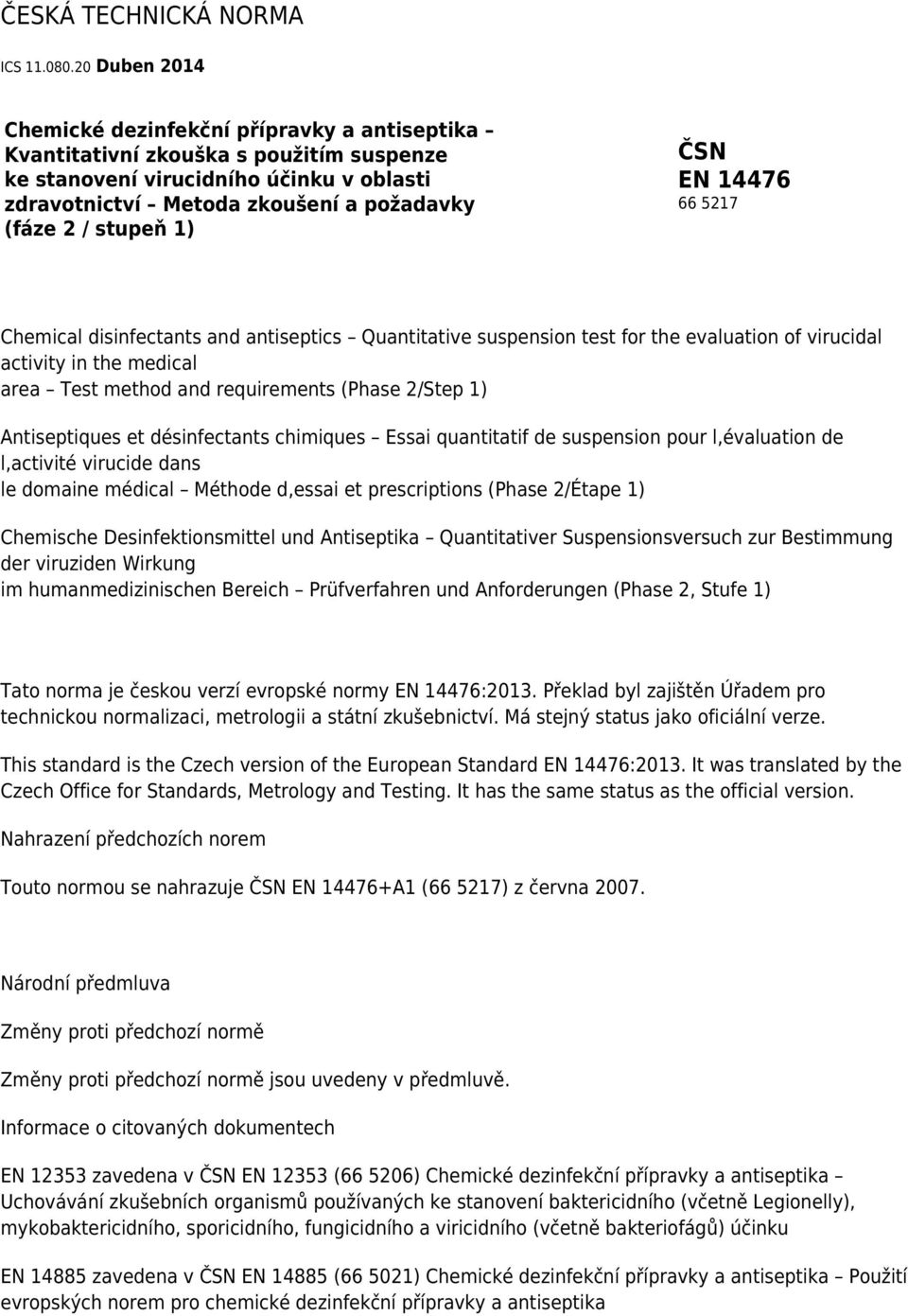 stupeň 1) ČSN EN 14476 66 5217 Chemical disinfectants and antiseptics Quantitative suspension test for the evaluation of virucidal activity in the medical area Test method and requirements (Phase