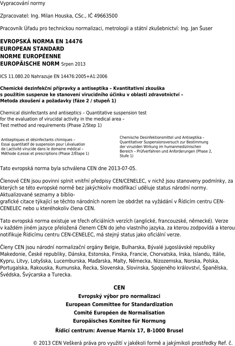 20 Nahrazuje EN 14476:2005+A1:2006 Chemické dezinfekční přípravky a antiseptika Kvantitativní zkouška s použitím suspenze ke stanovení virucidního účinku v oblasti zdravotnictví Metoda zkoušení a