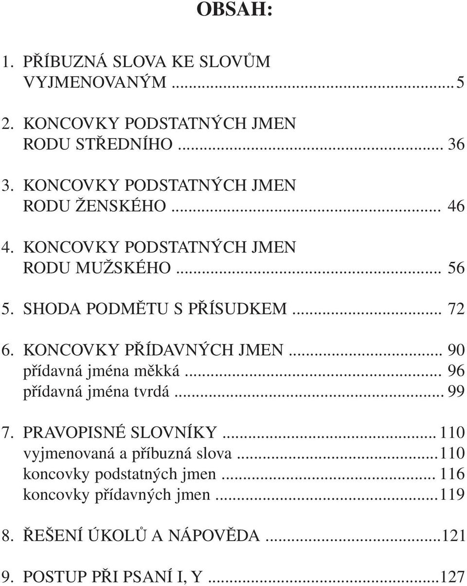 KONCOVKY PŘÍDAVNÝCH JMEN... 90 přídavná jména měkká... 96 přídavná jména tvrdá... 99 7. PRAVOPISNÉ SLOVNÍKY.