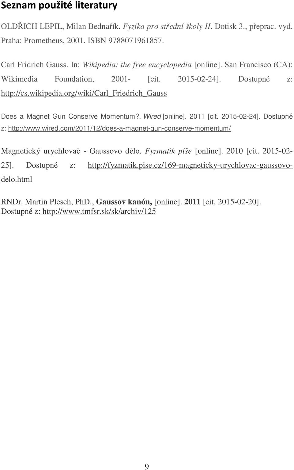 org/wiki/carl_friedrich_gauss Does a Magnet Gun Conserve Momentum?. Wired [online]. 2011 [cit. 2015-02-24]. Dostupné z: http://www.wired.