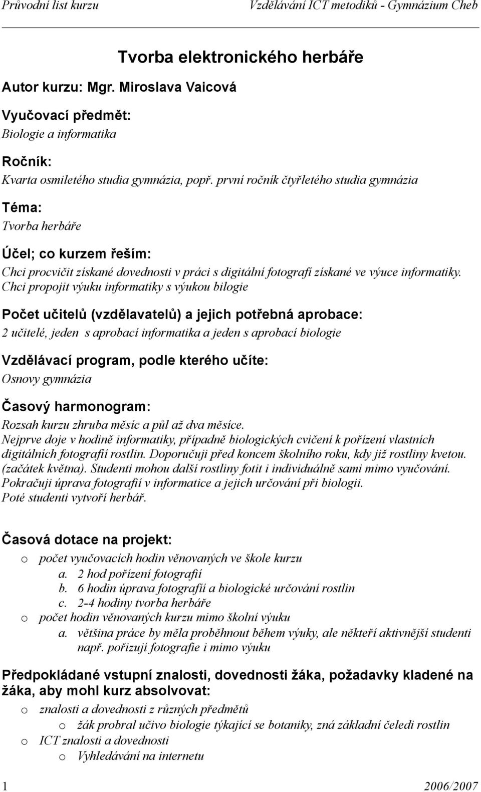 první rčník čtyřletéh studia gymnázia Téma: Tvrba herbáře Účel; c kurzem řeším: Chci prcvičit získané dvednsti v práci s digitální ftgrafí získané ve výuce infrmatiky.