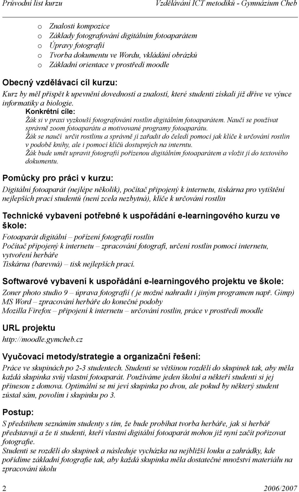 Knkrétní cíle: Žák si v praxi vyzkuší ftgrafvání rstlin digitálním ftaparátem. Naučí se pužívat správně zm ftaparátu a mtivvané prgramy ftaparátu.