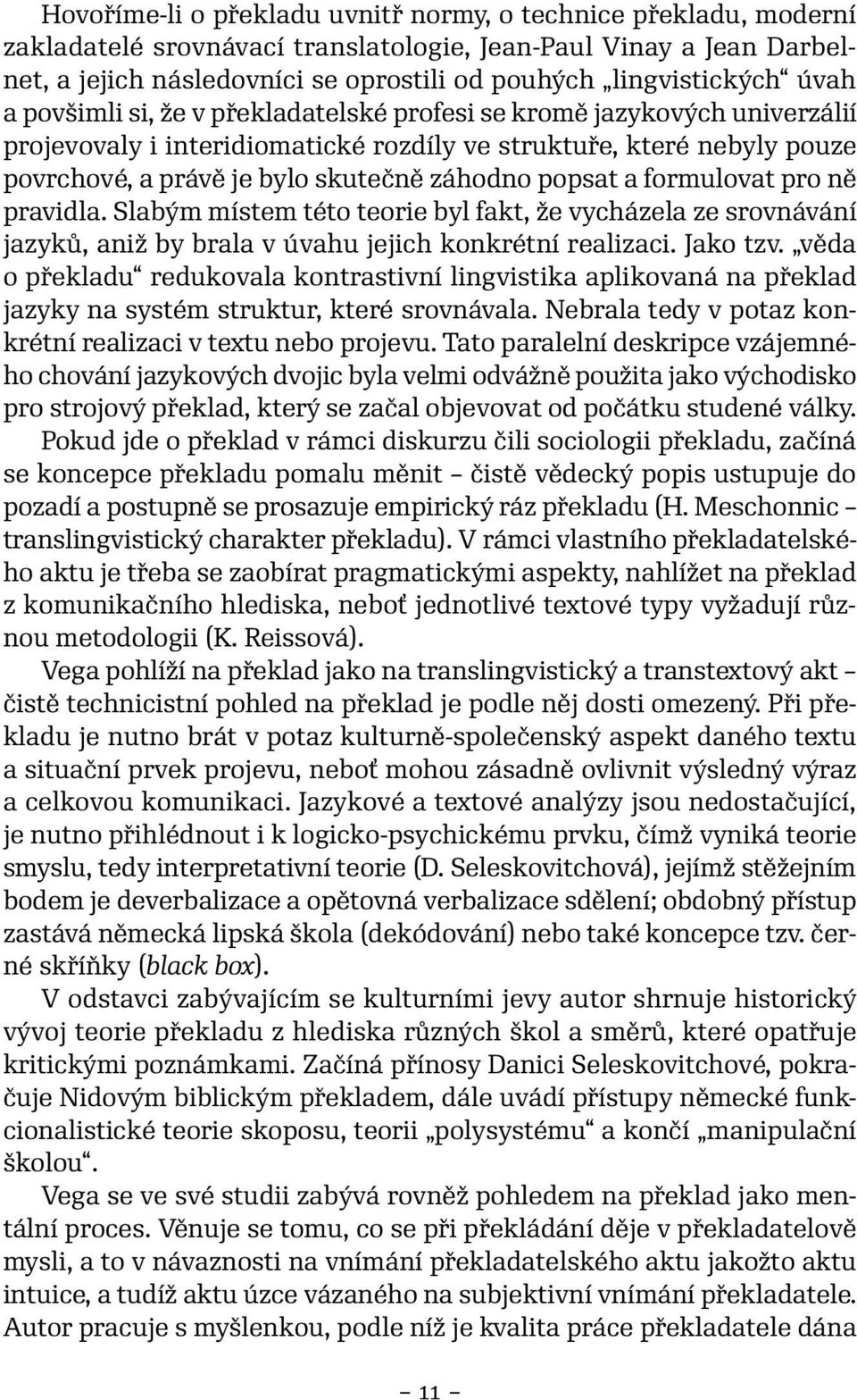 popsat a formulovat pro ně pravidla. Slabým místem této teorie byl fakt, že vycházela ze srovnávání jazyků, aniž by brala v úvahu jejich konkrétní realizaci. Jako tzv.