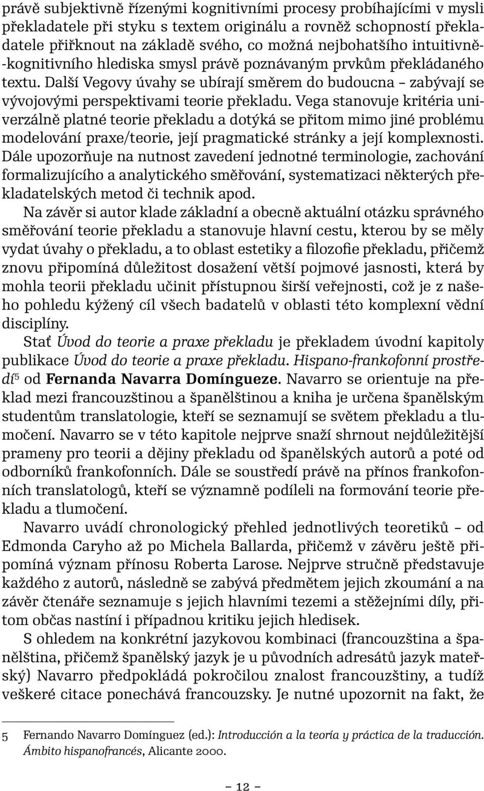 Vega stanovuje kritéria univerzálně platné teorie překladu a dotýká se přitom mimo jiné problému modelování praxe/teorie, její pragmatické stránky a její komplexnosti.