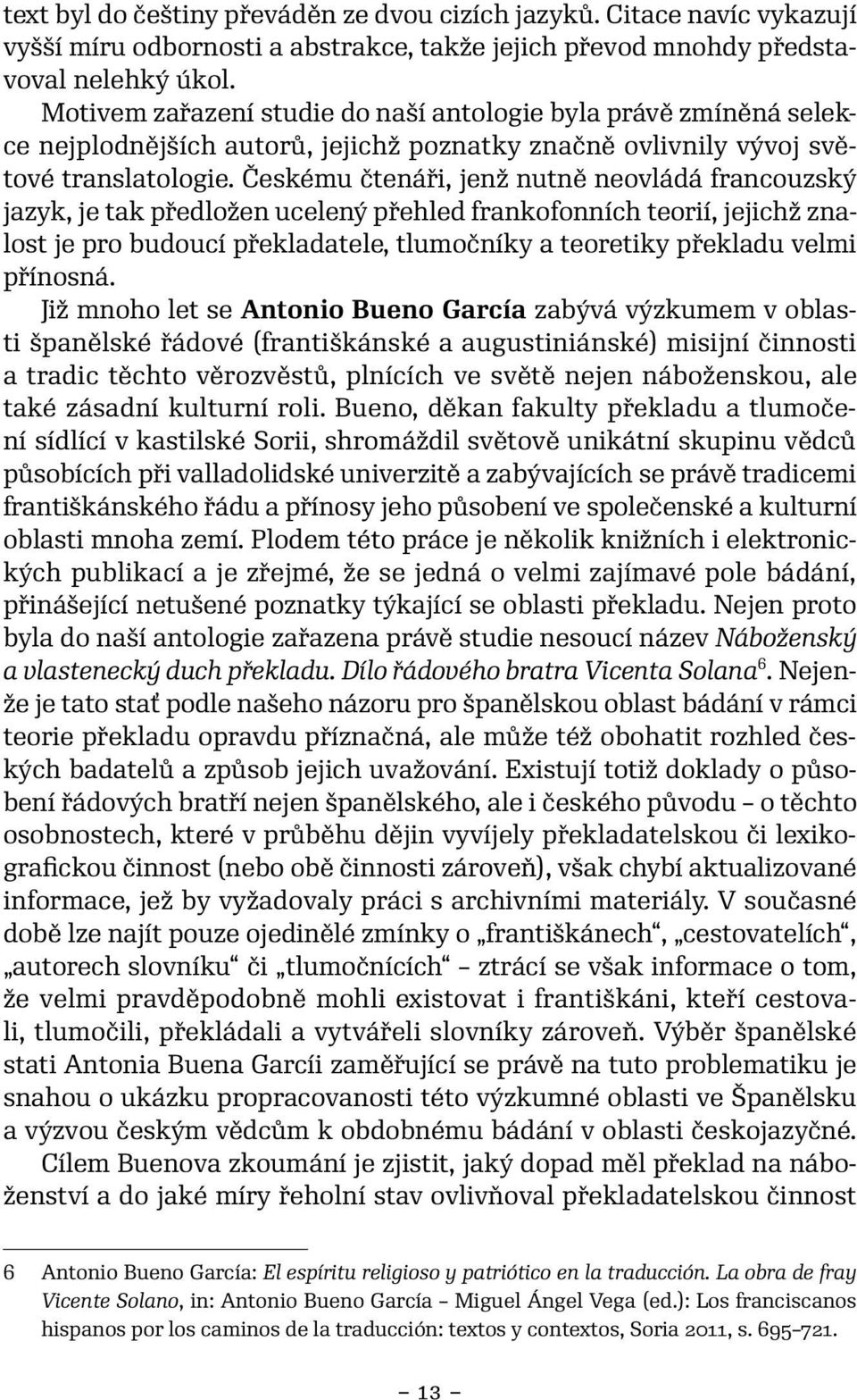Českému čtenáři, jenž nutně neovládá francouzský jazyk, je tak předložen ucelený přehled frankofonních teorií, jejichž znalost je pro budoucí překladatele, tlumočníky a teoretiky překladu velmi
