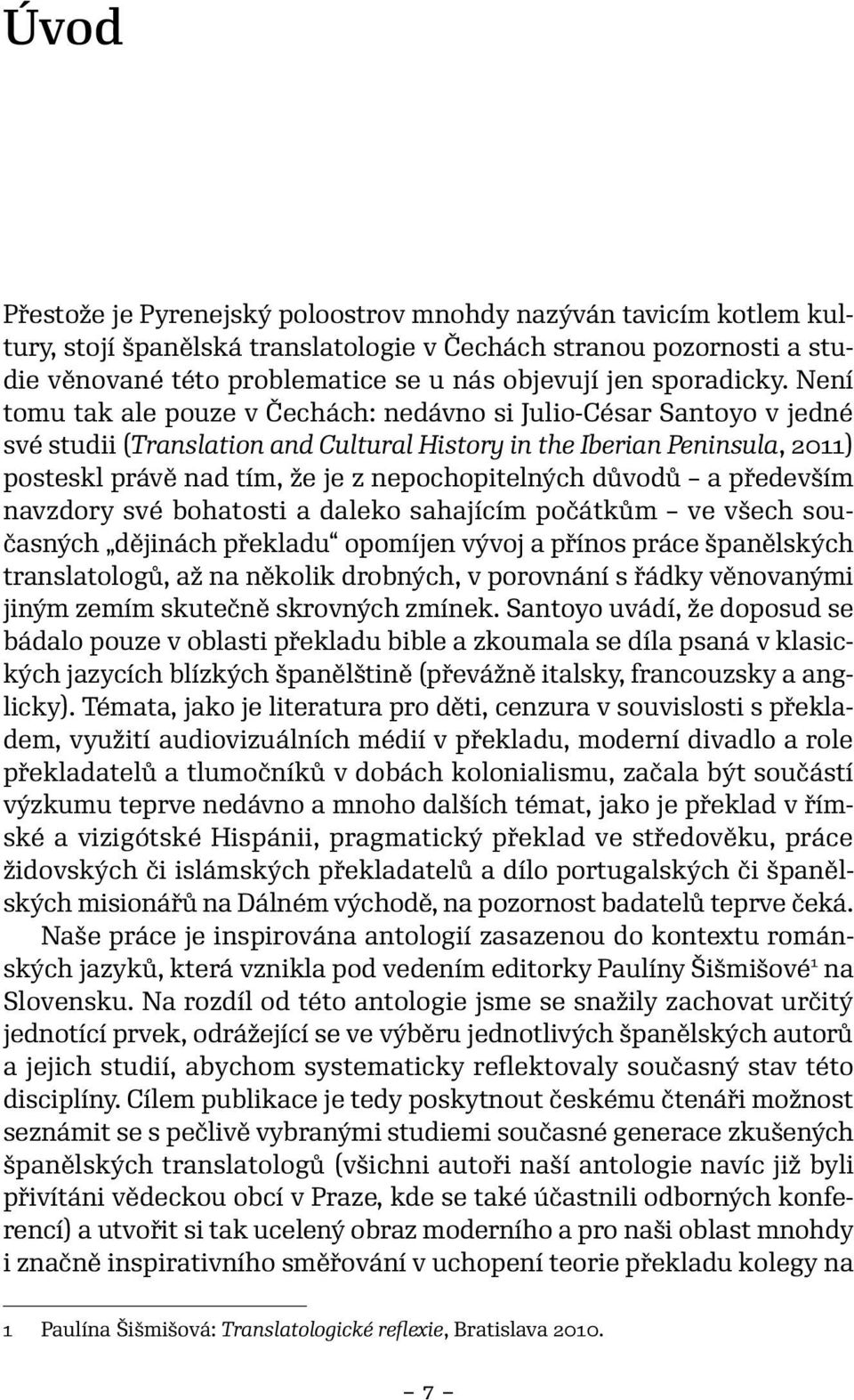 Není tomu tak ale pouze v Čechách: nedávno si Julio-César Santoyo v jedné své studii (Translation and Cultural History in the Iberian Peninsula, 2011) posteskl právě nad tím, že je z nepochopitelných