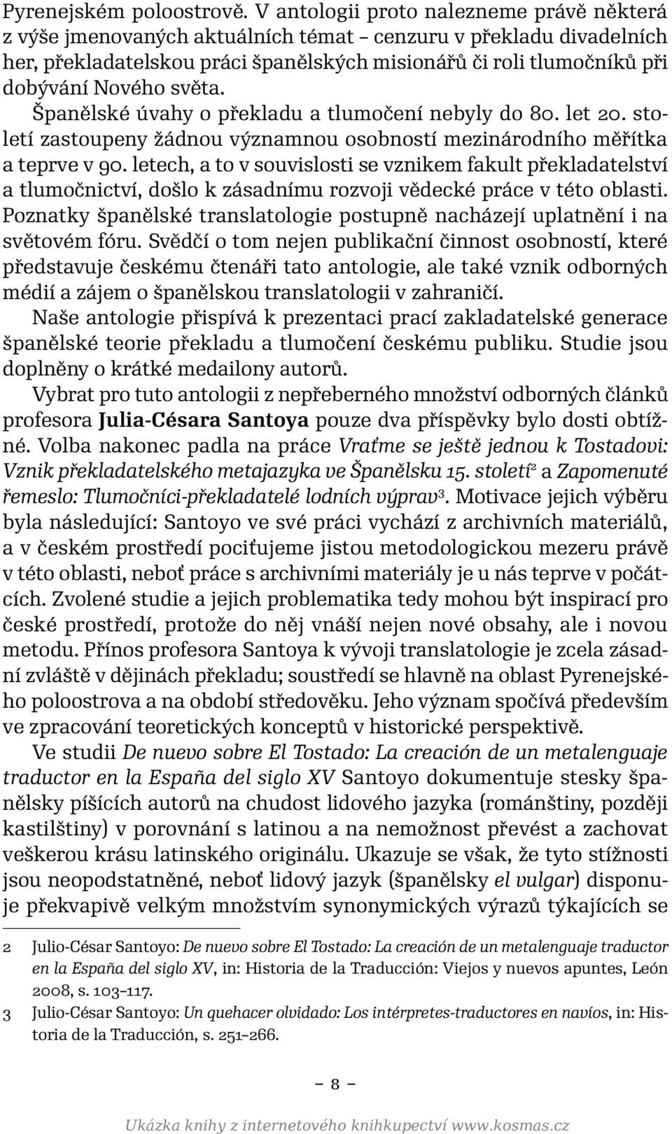 světa. Španělské úvahy o překladu a tlumočení nebyly do 80. let 20. století zastoupeny žádnou významnou osobností mezinárodního měřítka a teprve v 90.