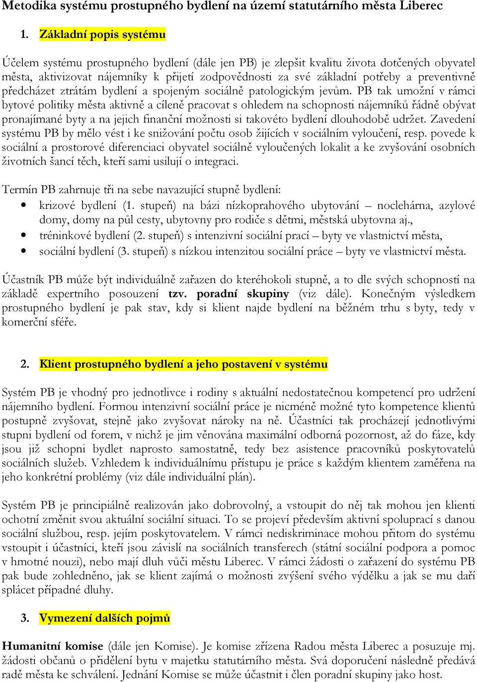 preventivně předcházet ztrátám bydlení a spojeným sociálně patologickým jevům.