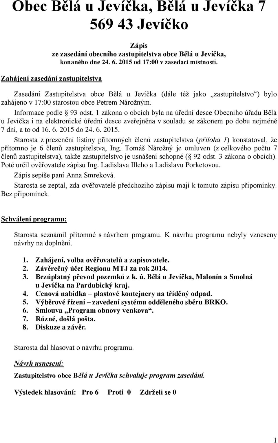1 zákona o obcích byla na úřední desce Obecního úřadu Bělá u Jevíčka i na elektronické úřední desce zveřejněna v souladu se zákonem po dobu nejméně 7 dní, a to od 16. 6. 2015 