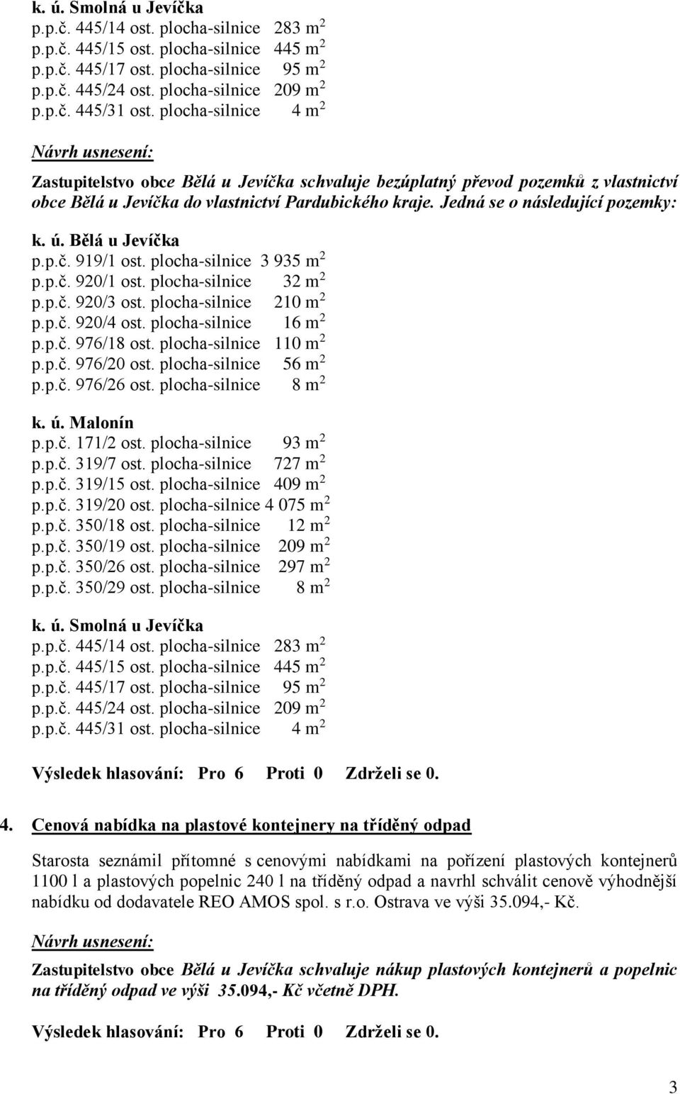 Bělá u Jevíčka p.p.č. 919/1 ost. plocha-silnice 3 935 m 2 p.p.č. 920/1 ost. plocha-silnice 32 m 2 p.p.č. 920/3 ost. plocha-silnice 210 m 2 p.p.č. 920/4 ost. plocha-silnice 16 m 2 p.p.č. 976/18 ost.