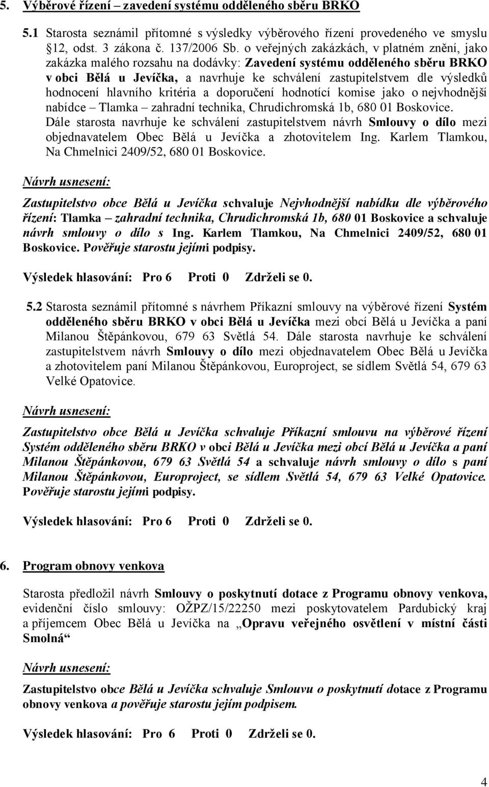 hodnocení hlavního kritéria a doporučení hodnotící komise jako o nejvhodnější nabídce Tlamka zahradní technika, Chrudichromská 1b, 680 01 Boskovice.