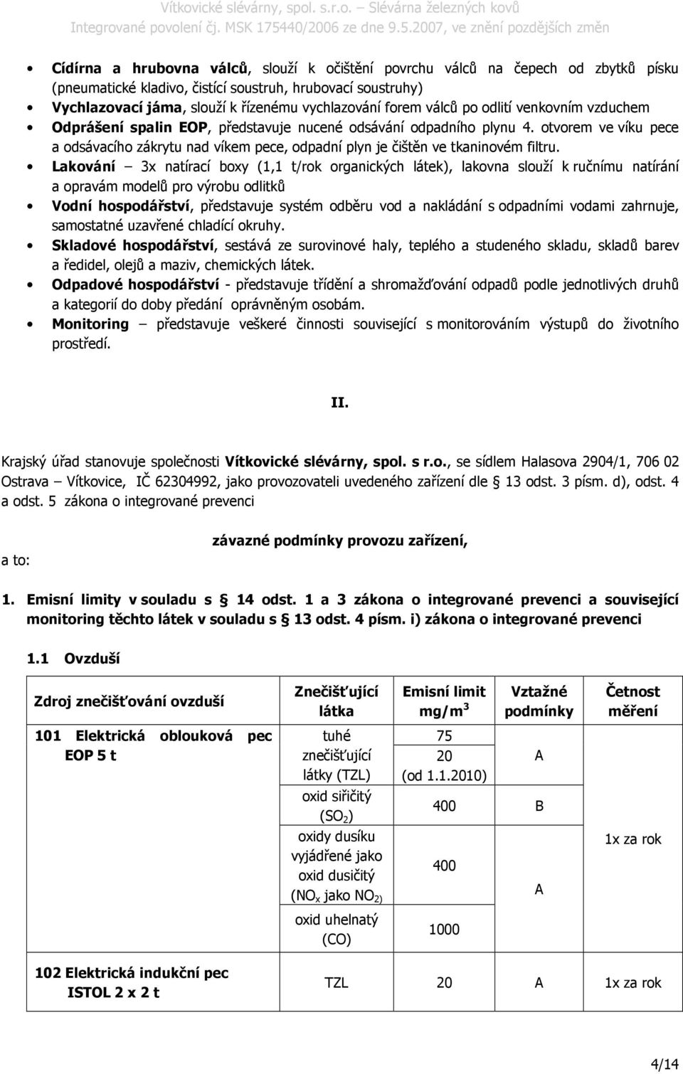 otvorem ve víku pece a odsávacího zákrytu nad víkem pece, odpadní plyn je čištěn ve tkaninovém filtru.
