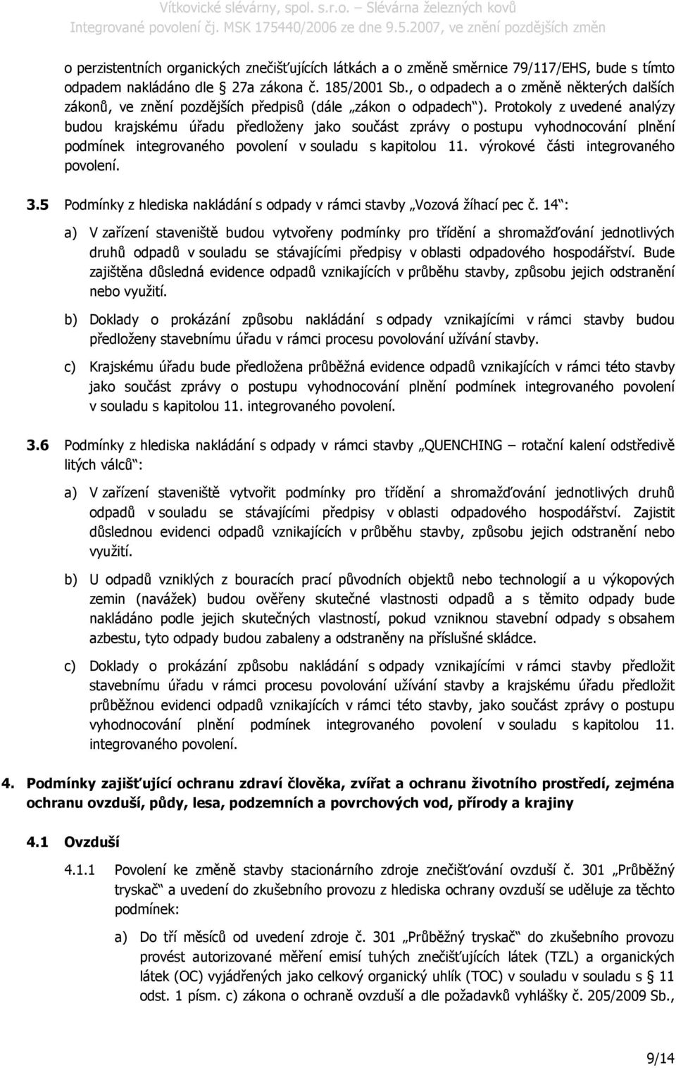 Protokoly z uvedené analýzy budou krajskému úřadu předloženy jako součást zprávy o postupu vyhodnocování plnění podmínek integrovaného povolení v souladu s kapitolou 11.