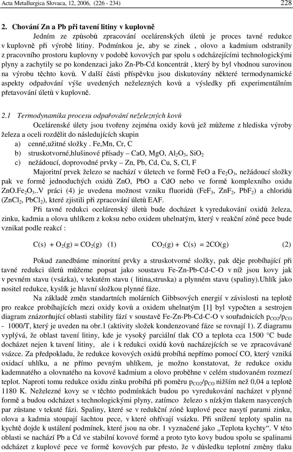 Podmínkou je, aby se zinek, olovo a kadmium odstranily z pracovního prostoru kuplovny v podobě kovových par spolu s odcházejícími technologickými plyny a zachytily se po kondenzaci jako Zn-Pb-Cd