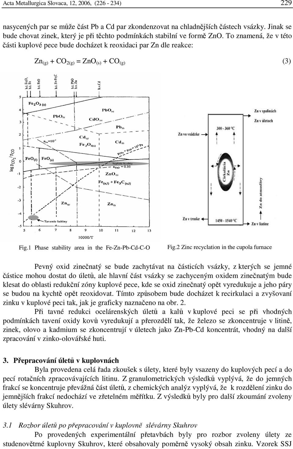 To znamená, že v této části kuplové pece bude docházet k reoxidaci par Zn dle reakce: Zn (g) + CO 2(g) = ZnO (s) + CO (g) (3) Fig.1 Phase stability area in the Fe-Zn-Pb-Cd-C-O system Fig.