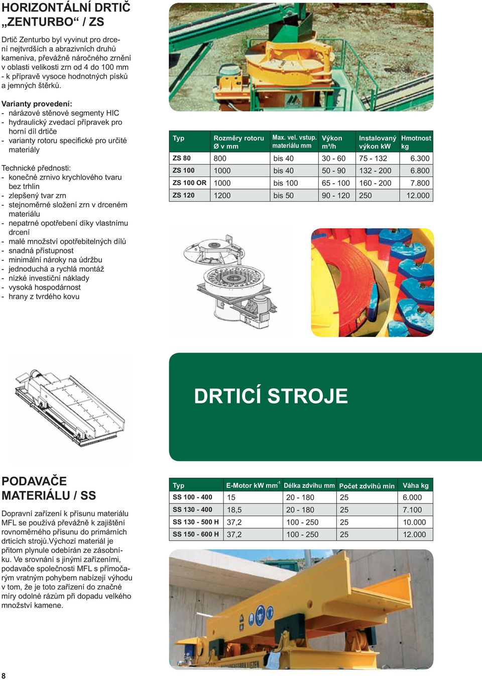 Varianty provedení: - nárázové stěnové segmenty HIC - hydraulický zvedací přípravek pro horní díl drtiče - varianty rotoru specifi cké pro určité materiály Technické přednosti: - konečné zrnivo