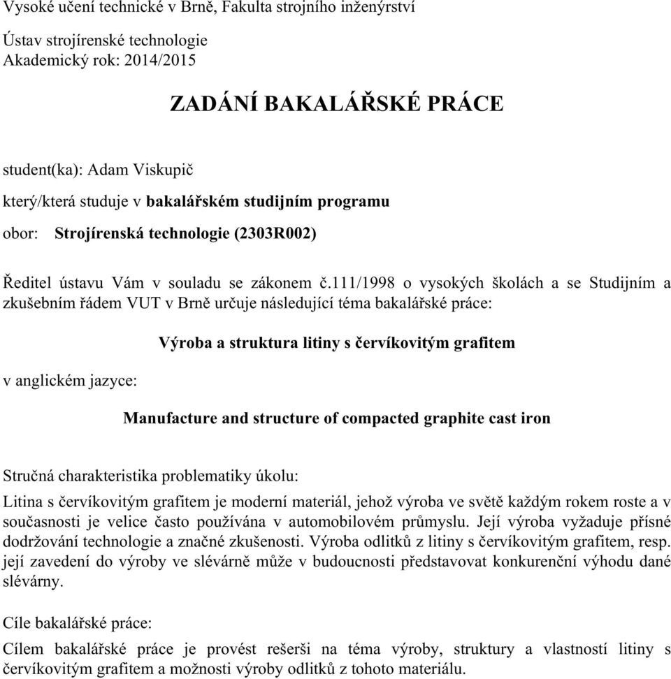 111/1998 o vysokých školách a se Studijním a zkušebním řádem VUT v Brně určuje následující téma bakalářské práce: v anglickém jazyce: Výroba a struktura litiny s červíkovitým grafitem Manufacture and