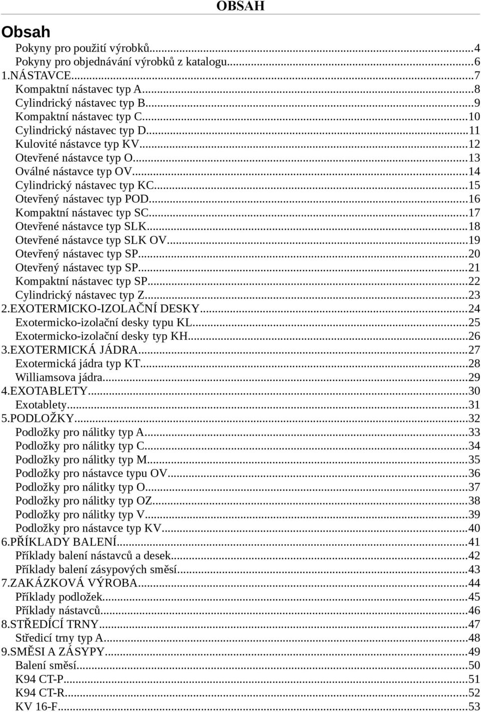 ..16 Kompaktní nástavec typ SC...17 Otevřené nástavce typ SLK...18 Otevřené nástavce typ SLK OV...19 Otevřený nástavec typ SP...20 Otevřený nástavec typ SP...21 Kompaktní nástavec typ SP.