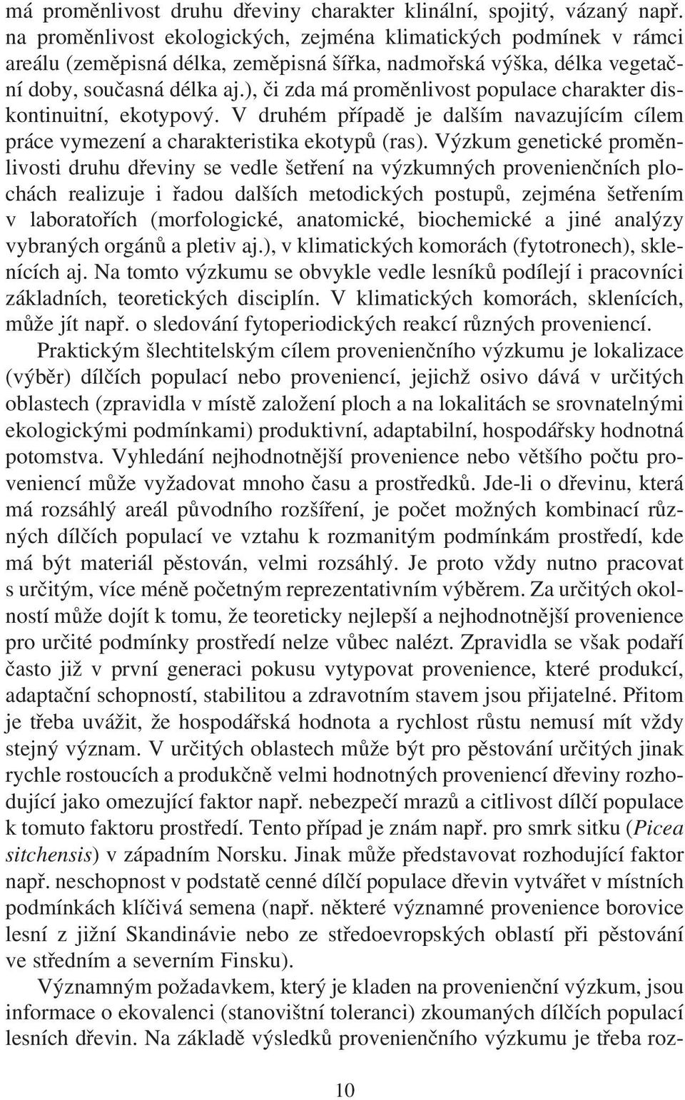 ), či zda má proměnlivost populace charakter diskontinuitní, ekotypový. V druhém případě je dalším navazujícím cílem práce vymezení a charakteristika ekotypů (ras).