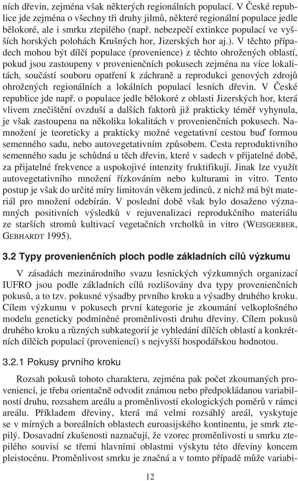 V těchto případech mohou být dílčí populace (provenience) z těchto ohrožených oblastí, pokud jsou zastoupeny v provenienčních pokusech zejména na více lokalitách, součástí souboru opatření k záchraně