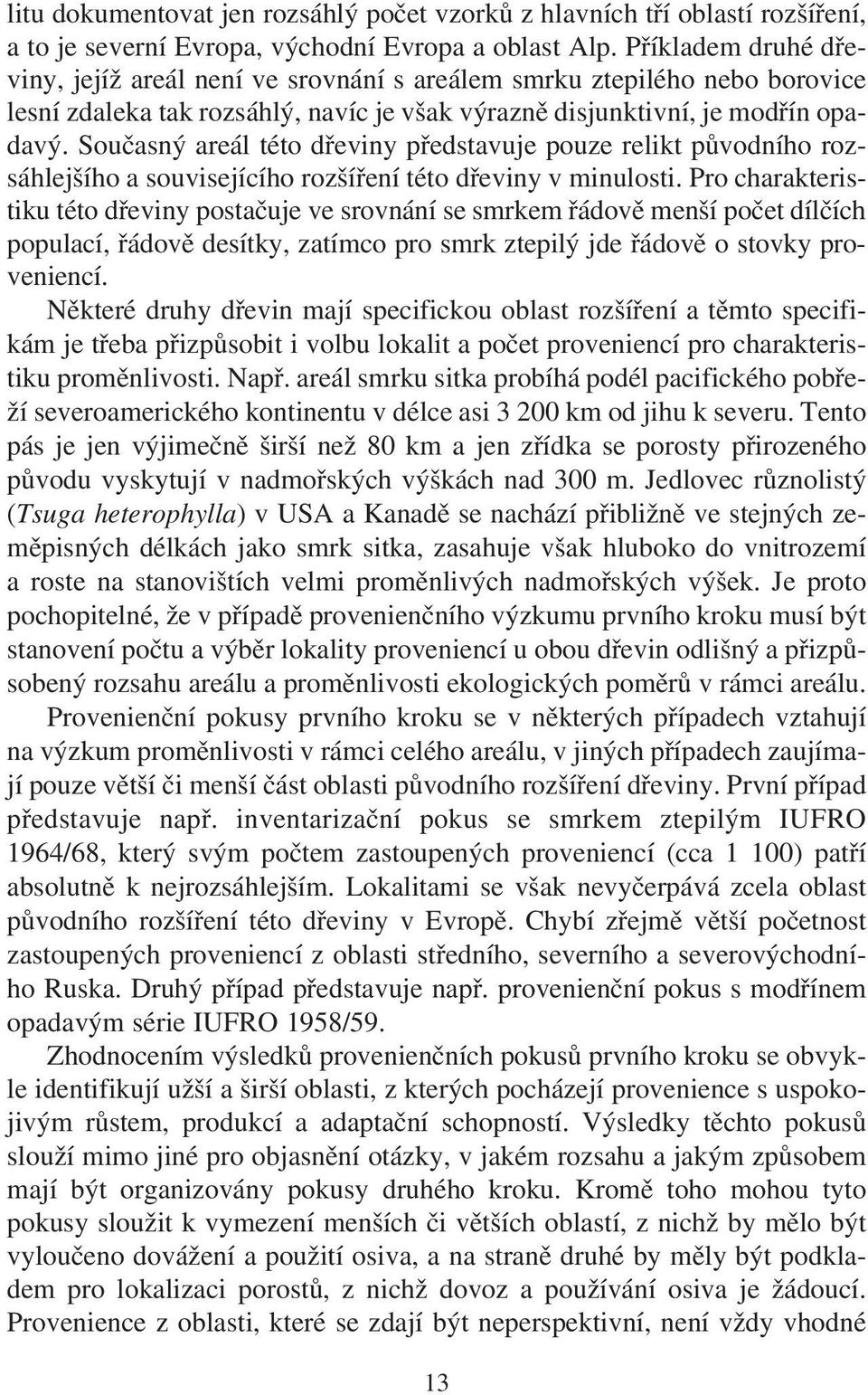 Současný areál této dřeviny představuje pouze relikt původního rozsáhlejšího a souvisejícího rozšíření této dřeviny v minulosti.