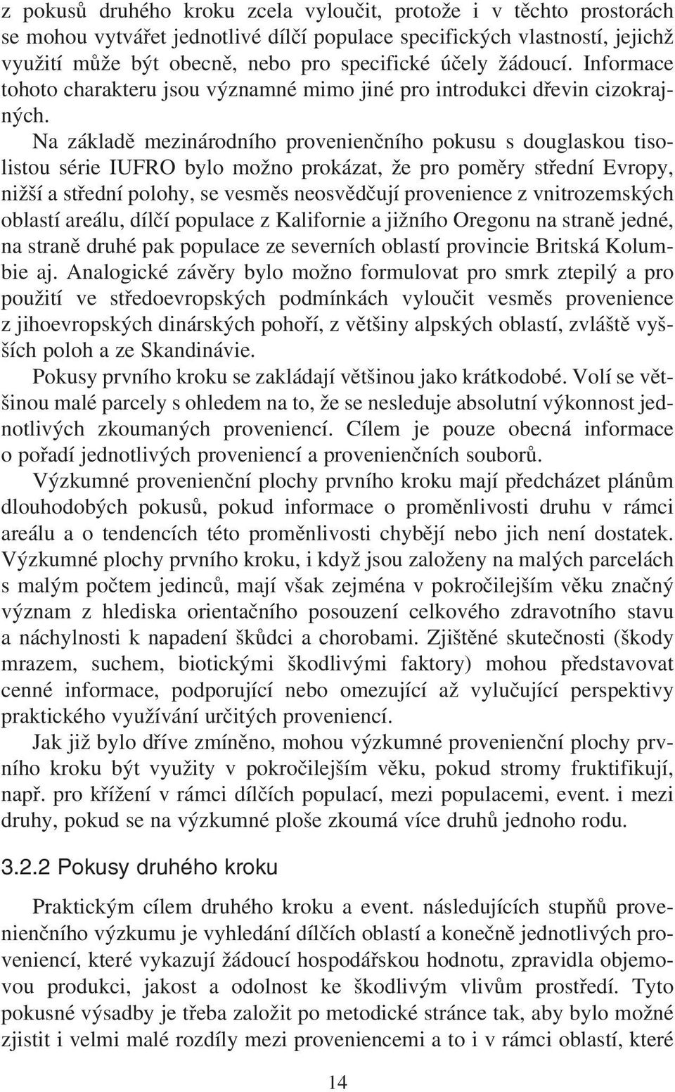 Na základě mezinárodního provenienčního pokusu s douglaskou tisolistou série IUFRO bylo možno prokázat, že pro poměry střední Evropy, nižší a střední polohy, se vesměs neosvědčují provenience z