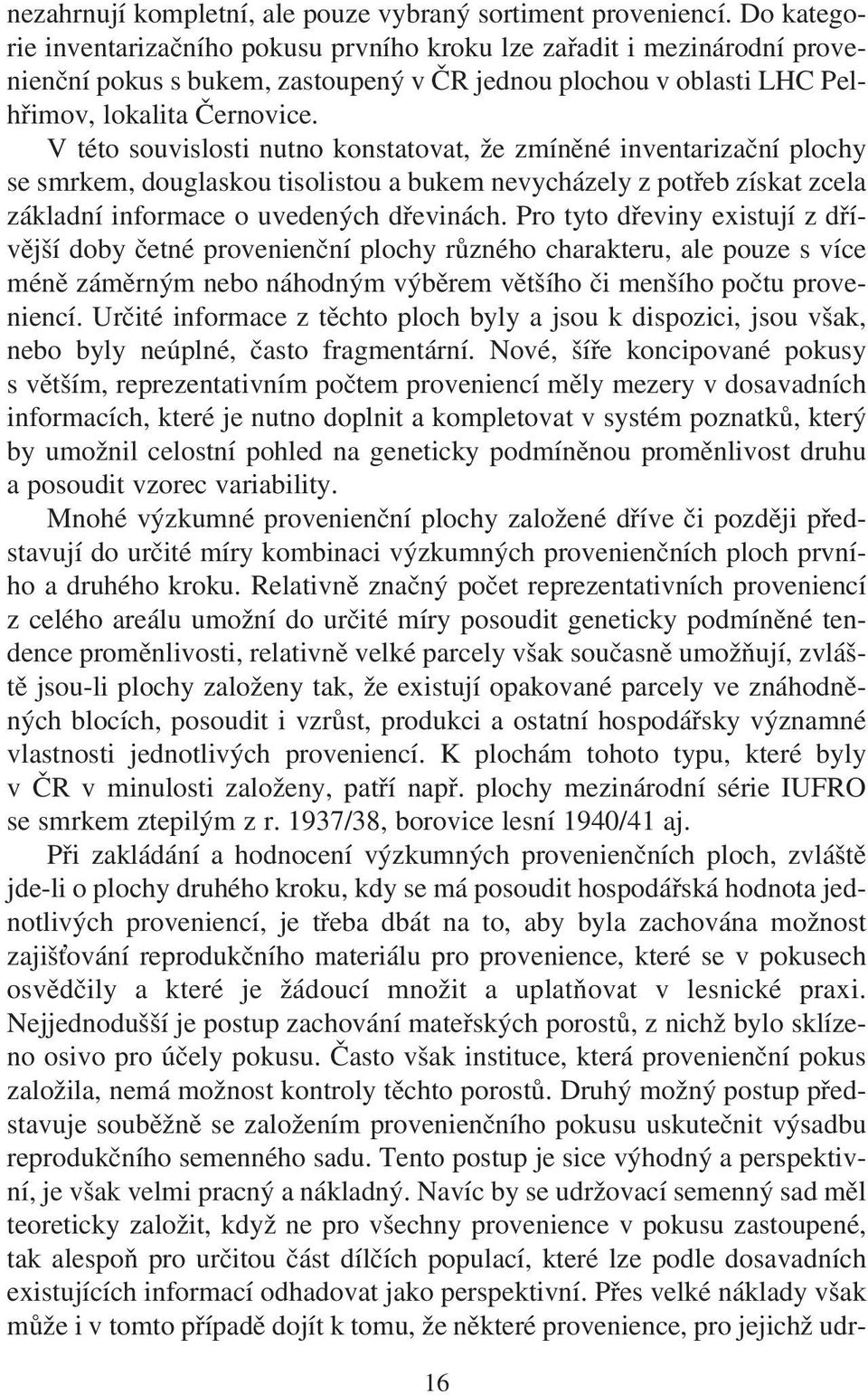 V této souvislosti nutno konstatovat, že zmíněné inventarizační plochy se smrkem, douglaskou tisolistou a bukem nevycházely z potřeb získat zcela základní informace o uvedených dřevinách.