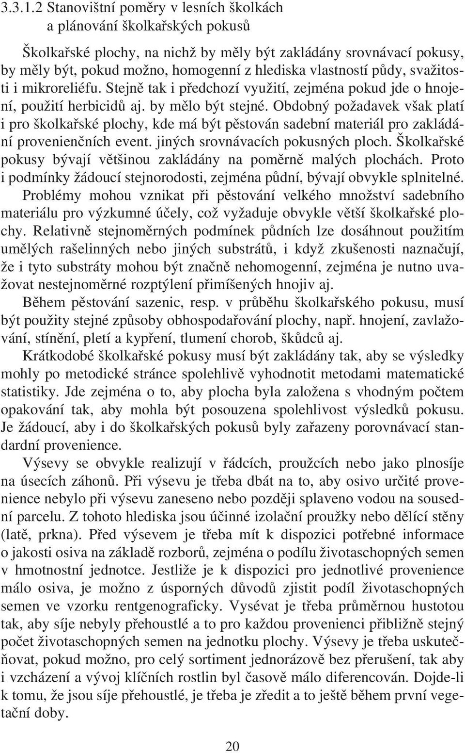 půdy, svažitosti i mikroreliéfu. Stejně tak i předchozí využití, zejména pokud jde o hnojení, použití herbicidů aj. by mělo být stejné.
