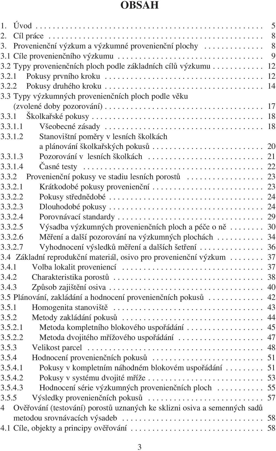 .................................... 14 3.3 Typy výzkumných provenienčních ploch podle věku (zvolené doby pozorování)..................................... 17 3.3.1 Školkařské pokusy........................................ 18 3.