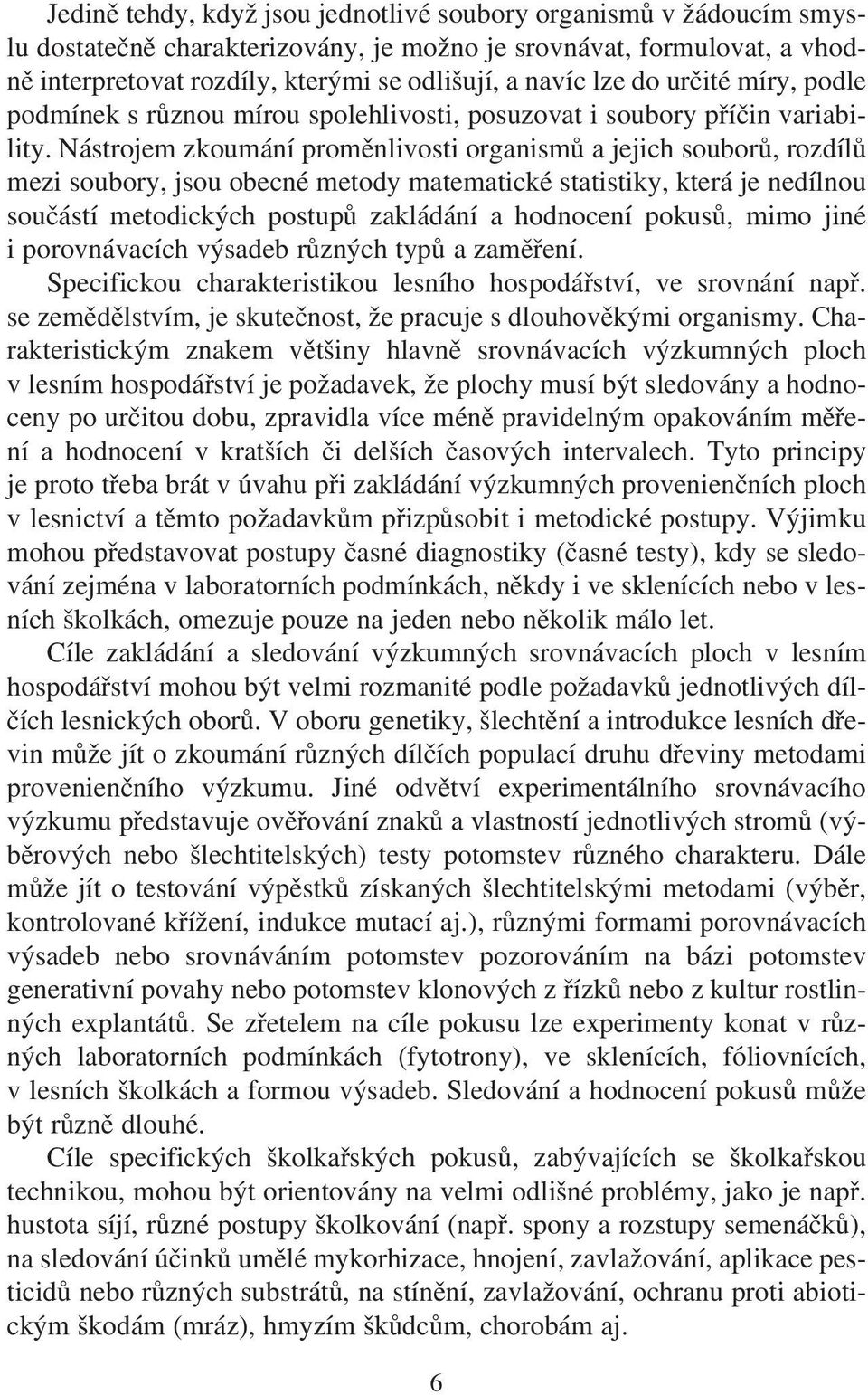 Nástrojem zkoumání proměnlivosti organismů a jejich souborů, rozdílů mezi soubory, jsou obecné metody matematické statistiky, která je nedílnou součástí metodických postupů zakládání a hodnocení