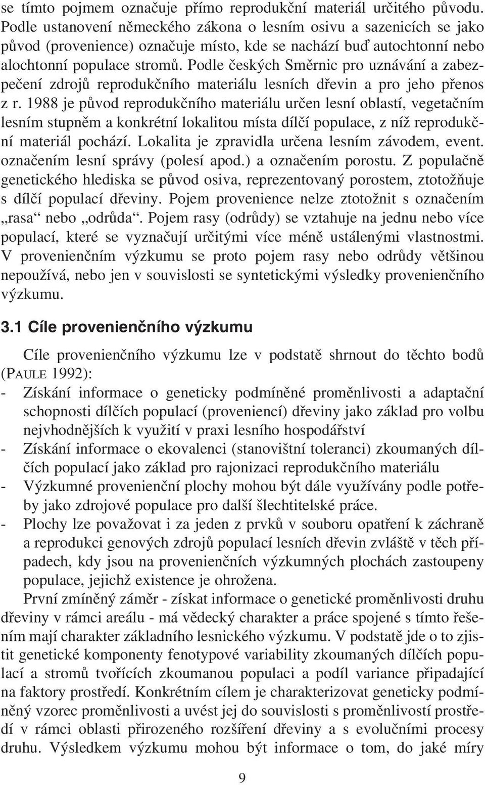 Podle českých Směrnic pro uznávání a zabezpečení zdrojů reprodukčního materiálu lesních dřevin a pro jeho přenos z r.