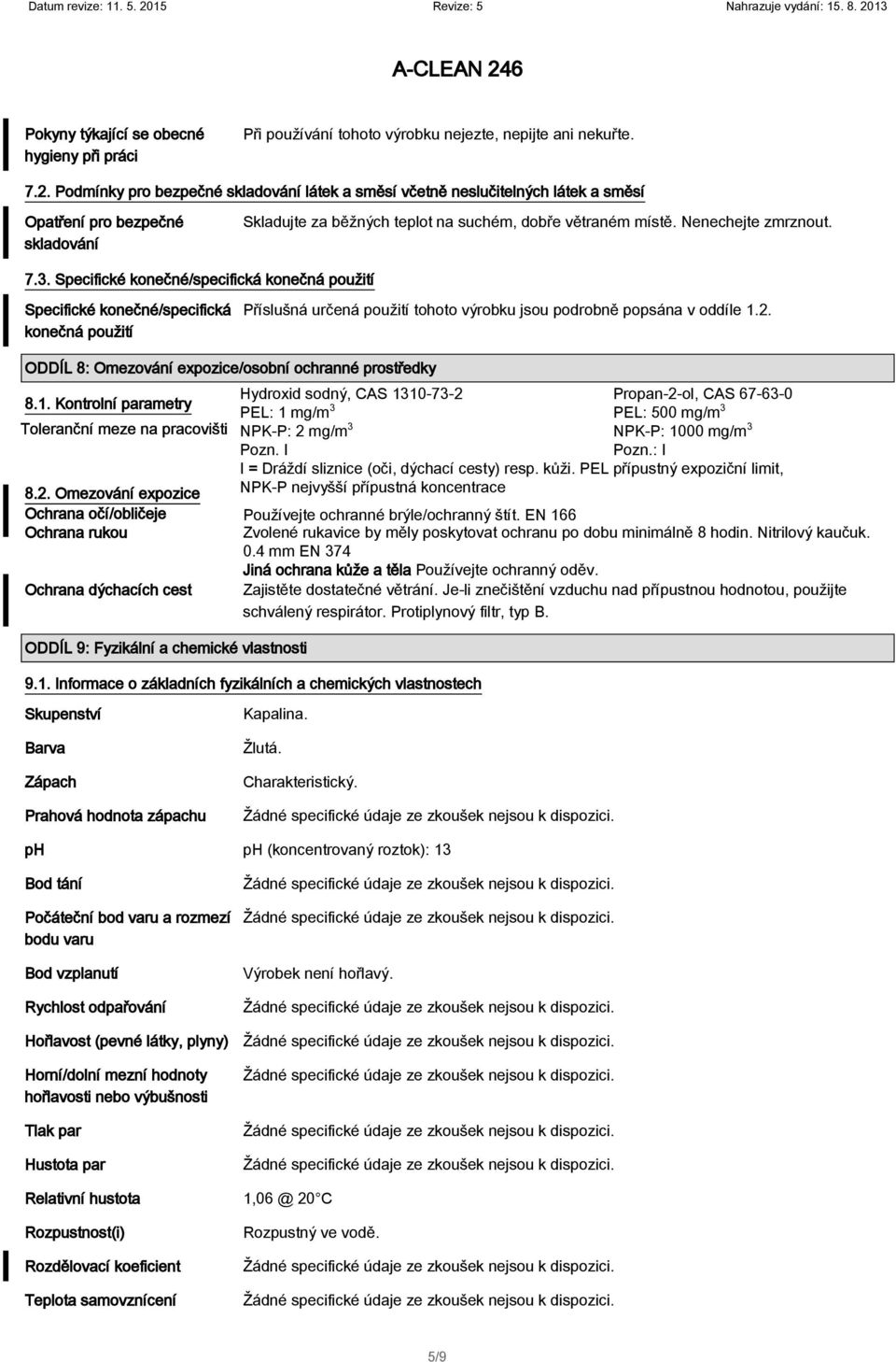 3. Specifické konečné/specifická konečná použití Specifické konečné/specifická konečná použití Příslušná určená použití tohoto výrobku jsou podrobně popsána v oddíle 1.2.
