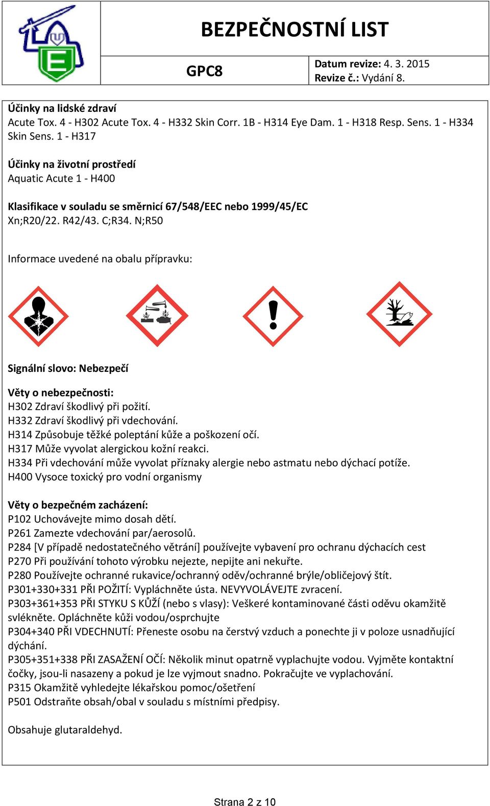 N;R50 Informace uvedené na obalu přípravku: Signální slovo: Nebezpečí Věty o nebezpečnosti: H302 Zdraví škodlivý při požití. H332 Zdraví škodlivý při vdechování.